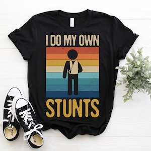 I Do My Own Stunts Funny T-Shirt, Broken Arm Hand Wrist Elbow Injury Get Well Soon Gift, Plaster Cast Arm Hand Elbow Wrist Recovering Tees,