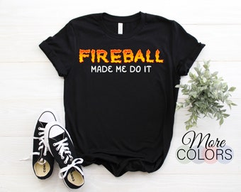Fireball Made Me Do It T-Shirt, Burning Fireball, Whiskey Drinking, Burning Funny TShirt, Perfect Birthday Gift, Dad Mom Christmas Present,