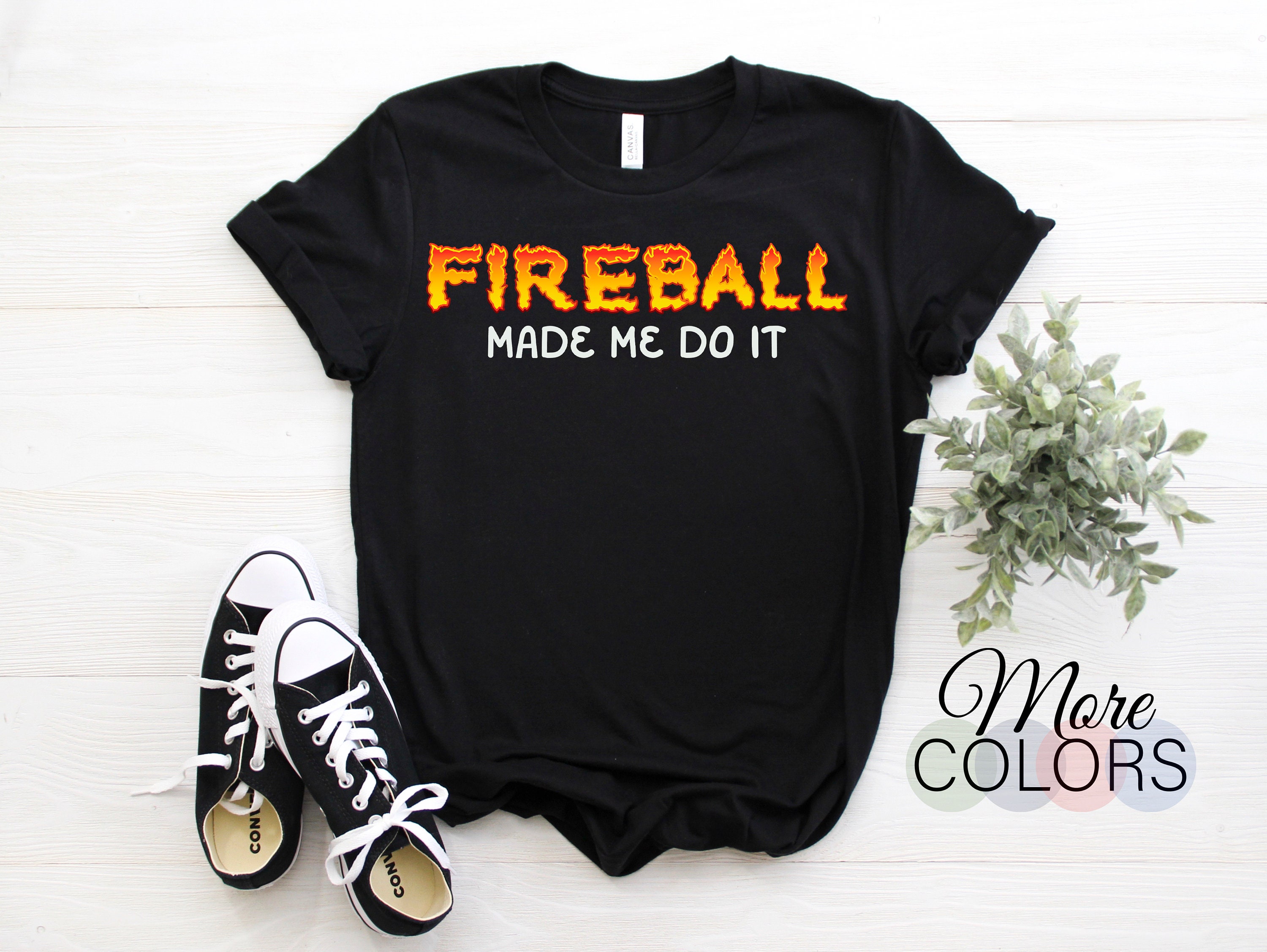 Fireball Made Me Do It Shirt Funny Party Drinking Gift Idea Fireball Made Me Do It Shirt Funny Party Drinking Gift Idea