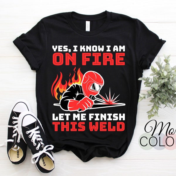 Yes I Know I'm on Fire Welding Weld Job Funny T-Shirt, Welders Gifts, Birthday Present for Welder, Union Worker, Dad Father's Day Grandpa,