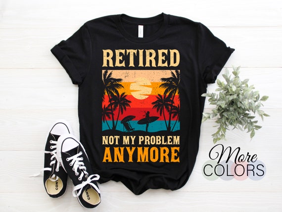 Retired Not My Problem Anymore 2020 Retirement Gifts Ideas T-Shirt Retired Not My Problem Anymore 2020 Retirement Gifts Ideas T-Shirt