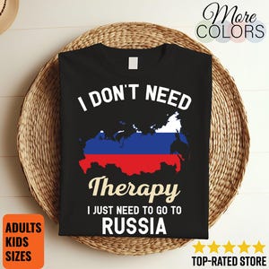I Don&#39;t Need Therapy I Just Need to Go to Russia T-Shirt, Russia Flag, Russia Gifts, Russia Present, Russian Birthday, Russian Map,