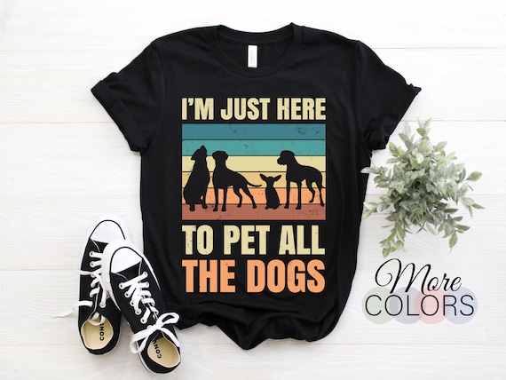 I'm Just Here To Pet All The Dogs Tshirt | Funny Groomer Pet I'm Just Here To Pet All The Dogs Tshirt | Funny Groomer Pet