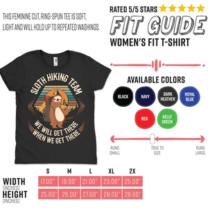 May include: Black women's t-shirt with a vintage-style graphic of a sloth wearing a backpack and hiking. The text reads "Sloth Hiking Team" and "We will get there when we get there". The shirt is available in a variety of colors, including black, navy, dark heather, royal blue, red, and kelly green. The size chart shows the width and height of the shirt in inches for sizes S, M, L, XL, and 2X.