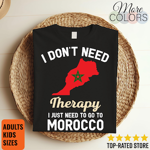 I Don&#39;t Need Therapy I Just Need to Go to Morocco T-Shirt, Morocco Flag, Morocco Gifts, Morocco Present, Moroccan Birthday, Moroccan Map,