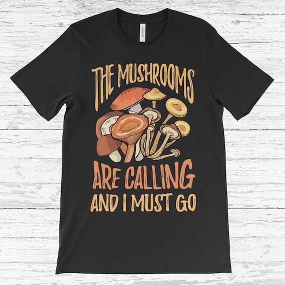 The Mushrooms Are Calling Mushroom Hunter I Fun T Shirt The Mushrooms Are Calling Mushroom Hunter I Fun T Shirt