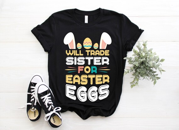 Will Trade Sister For Eggs Happy Easter Cute T-Shirt Kids Will Trade Sister For Eggs Happy Easter Cute T-Shirt Kids