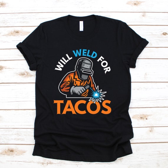 Will Weld For Tacos Funny Welder Welding Welders Gift T-Shirt Will Weld For Tacos Funny Welder Welding Welders Gift T-Shirt