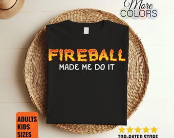 Fireball Made Me Do It T-Shirt, Burning Fireball, Whiskey Drinking, Burning Funny TShirt, Perfect Birthday Gift, Dad Mom Christmas Present,