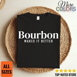 Bourbon Makes It Better Shirt Funny Whiskey Lover Gift Graphic Tee Alcohol Humor Distillery Bar Drinking Apparel Unisex Style Outfit Cool