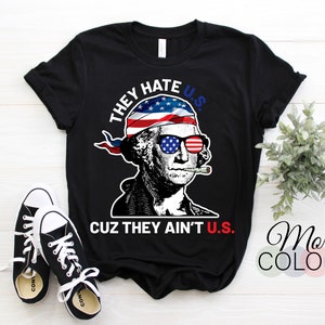 They Hate Us Cuz They Ain&#39;t Us Funny 4th of July T-Shirt, Celebrate July 4th Memorial Independence Day, Patriotic Gift TShirt, Party Outfit