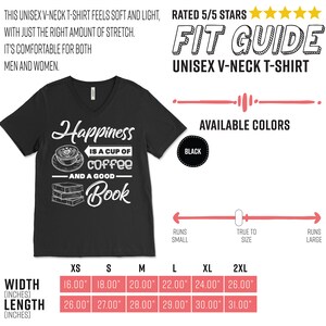 May include: Black unisex V-neck t-shirt with the text "Happiness is a cup of coffee and a good book" in white. The shirt has a graphic of a coffee cup and books. Available in sizes XS to 2XL, with width measurements from 16.00" to 26.00".