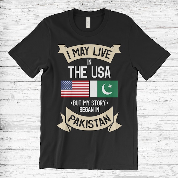 May Live in the USA My Story Began in Pakistan T-shirt Etsy