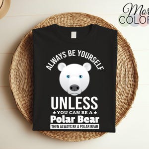 Always Be Yourself Unless You Can Be a Polar Bear T-Shirt Funny Polar Bear Shirt Gift for Polar Bear Lovers Perfect for Birthdays Holidays,