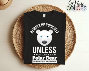 Seja sempre você mesmo, a menos que você possa ser um urso polar Camiseta engraçada de urso polar Presente para amantes de urso polar Perfeito para aniversários e feriados,