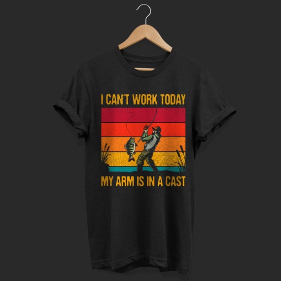 Can't Work Today My Arm is in A Cast Funny Fly Fishing T-shirt