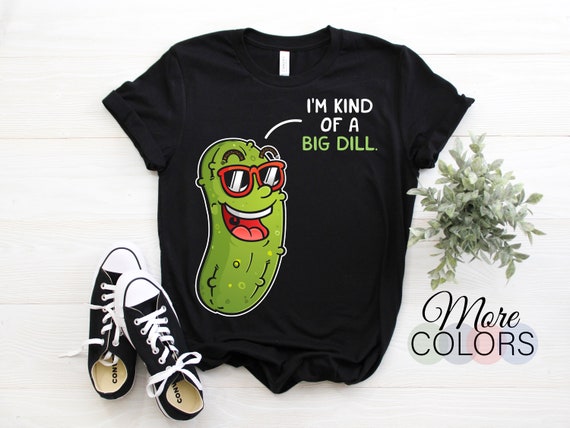 I'm Kind Of A Big Dill - Funny Pickle Shirts I'm Kind Of A Big Dill - Funny Pickle Shirts