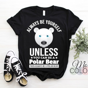 Always Be Yourself Unless You Can Be a Polar Bear T-Shirt, Funny Polo Bear, Polo Bear Gifts, Polo Bear Present, Polo Bear Birthday,
