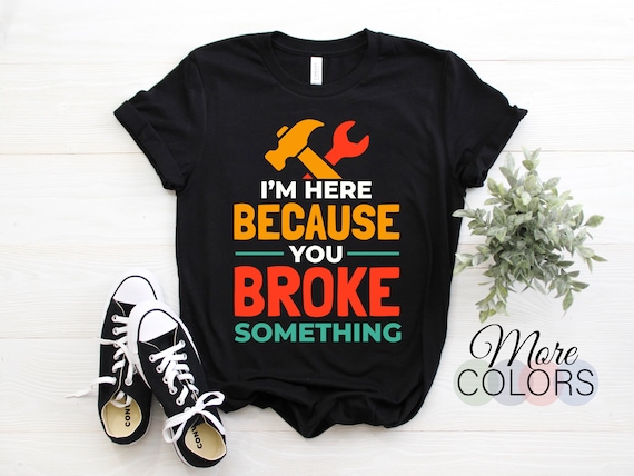 I'm Here Because You Broke It - Mechanic Vintage Shirt I'm Here Because You Broke It - Mechanic Vintage Shirt