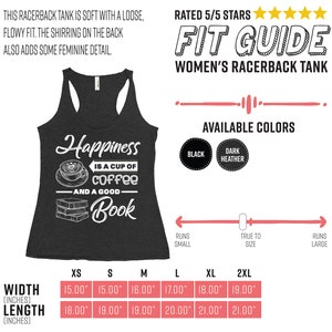 May include: Dark heather gray racerback tank top with the text "Happiness is a cup of coffee and a good book." The tank top has a loose, flowy fit. Available in black and dark heather. Width measurements range from 15.00" to 19.00". Length measurements range from 18.00" to 21.00".