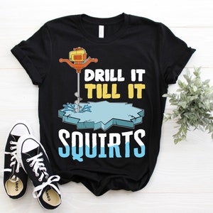 Ice Fishing 'Drill It Till It Squirts!' Funny Unisex T-Shirt - Valentine's Day Gift For Him Or Her - View #4