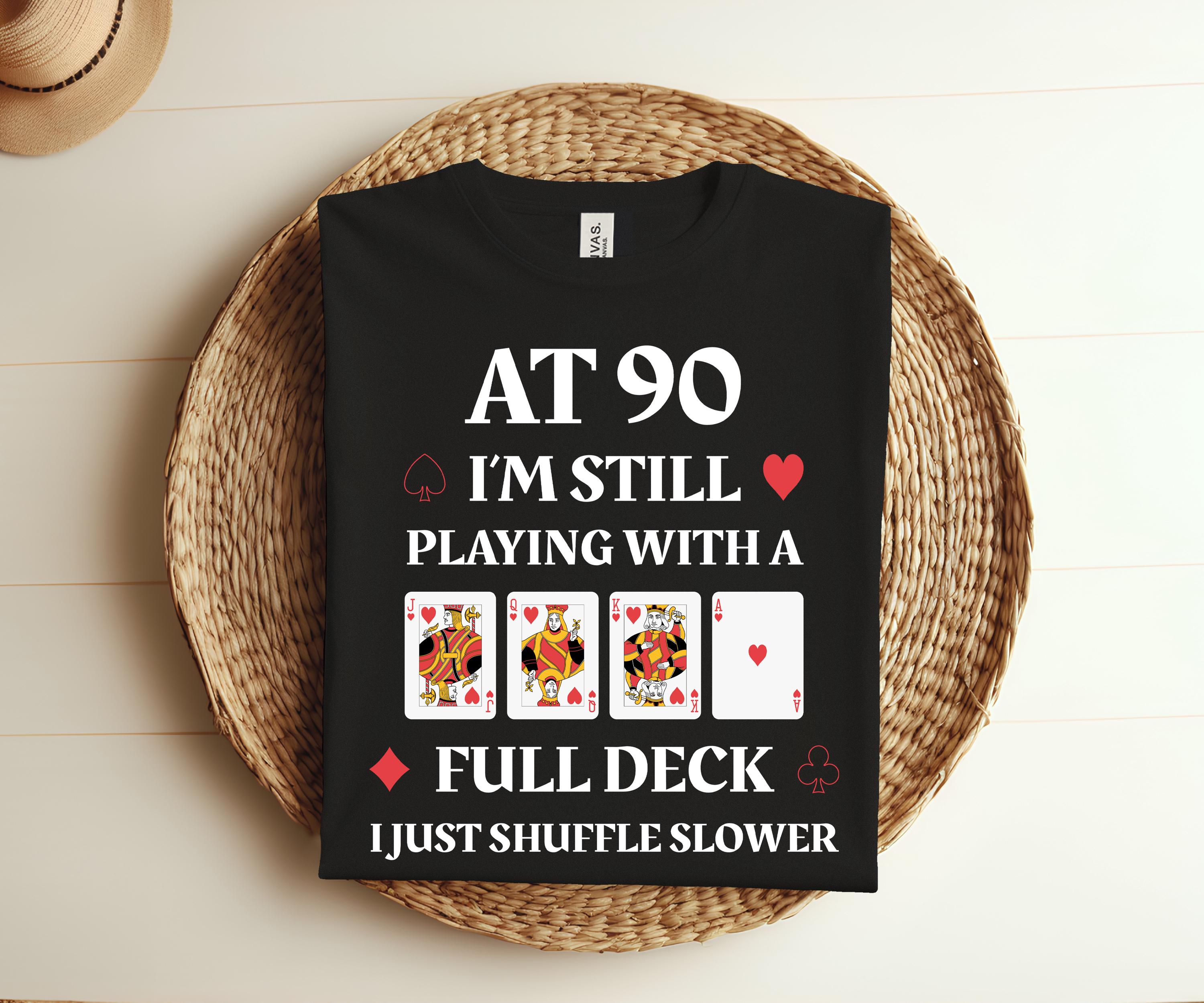 At 90 I'm Still Playing With A Full Deck Cards Birthday Funny Cool T-Shirt, Playing Cards Poker Casino Gambling Lover Gift, 90th Bday Party,