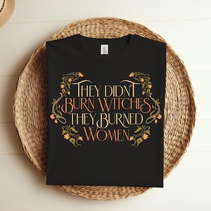They Didn't Burn Witches They Burned Women Feminist Witch T-Shirt, Perfect Halloween Costume Tshirts, Friends Family Birthday Gift Shirt Tee