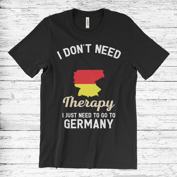 I Don't Need Therapy I Just Need to Go to Germany T-Shirt, Germany Flag, Germany Gifts, Germany Present, German Birthday, German Map,