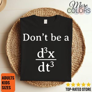 May include: A black t-shirt featuring the white text Don't be a followed by the mathematical derivative symbol d cubed x over dt cubed. The shirt has a crew neckline and short sleeves, displaying a clear graphic print on the front center.