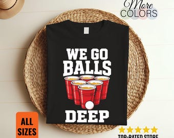 We Go Balls Deep Beer Pong T Shirt Funny Drinking Game Party College Friends Gift Novelty Apparel