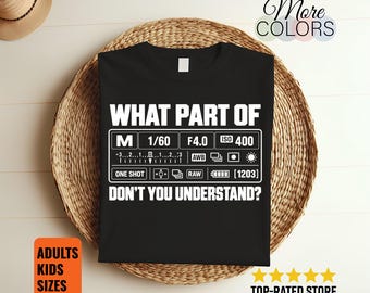Funny Photographer T-Shirt, Camera Settings Graphic, What Part Don't You Understand Quote, Manual Mode DSLR Gift, Photography Hobby Birthday