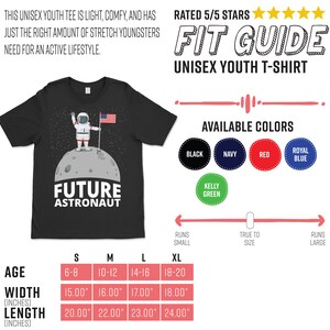 May include: Black unisex youth t-shirt featuring a graphic of an astronaut on the moon with the text "FUTURE ASTRONAUT". Available in black, navy, red, royal blue, and kelly green. Shirt sizes range from S to XL, with widths from 15.00" to 18.00" and lengths from 20.00" to 24.00".