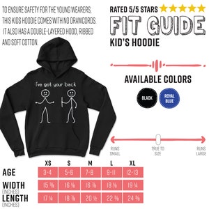 May include: Black children's hoodie with a white stick figure design that says "I've got your back". The hoodie has a double-layered hood and ribbed cuffs. Size chart shows age, width in inches, and length in inches.