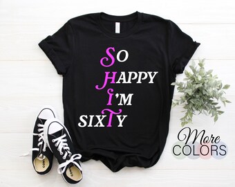 So Happy I'm Sixty 60 Year Old Gag Gift Funny 60th Birthday T-Shirt, Funny Gift Family Friends Tee for Birthday Party Humor Outfit Gift,