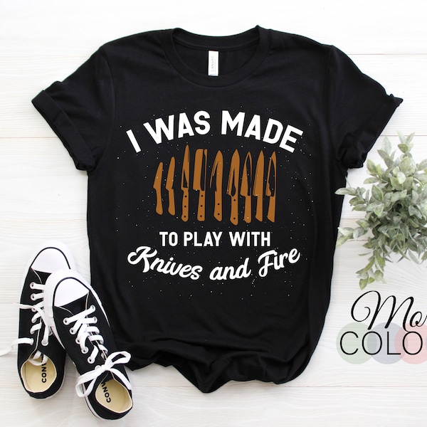 I Was Made to Play with Knives and Fire Knife Making T-Shirt, Gift Blacksmith Chef Cook, Cooking, Blacksmithing Dad Father's Day Grandpa,