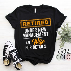 Retired Under New Management See Wife For Details Funny Retirement Gift T-Shirt, Retiring Dad Mom Father's Day Grandpa Christmas Present