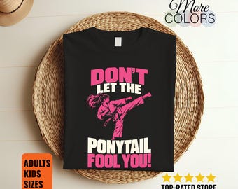 Don't Let the Ponytail Fool You Shirt, Karate Girl Tee, Pink Martial Arts Design, Female Fighter Gift, High Kick Figure, Dojo Student Outfit