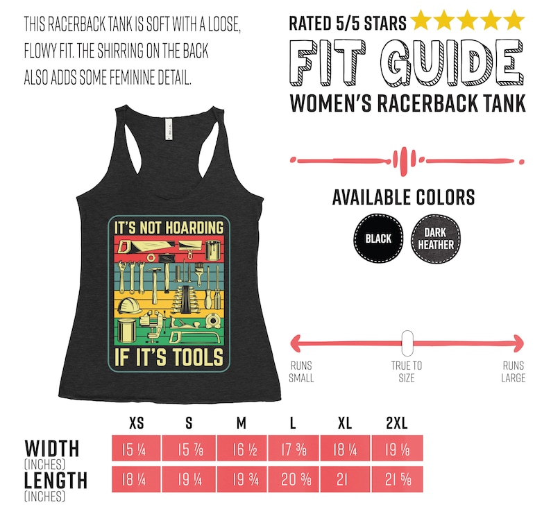 May include: A black racerback tank top with a graphic of tools and the text "It's not hoarding if it's tools". The tank top is available in sizes XS to 2XL and in two colors: black and dark heather. A size chart is included with width and length measurements in inches.