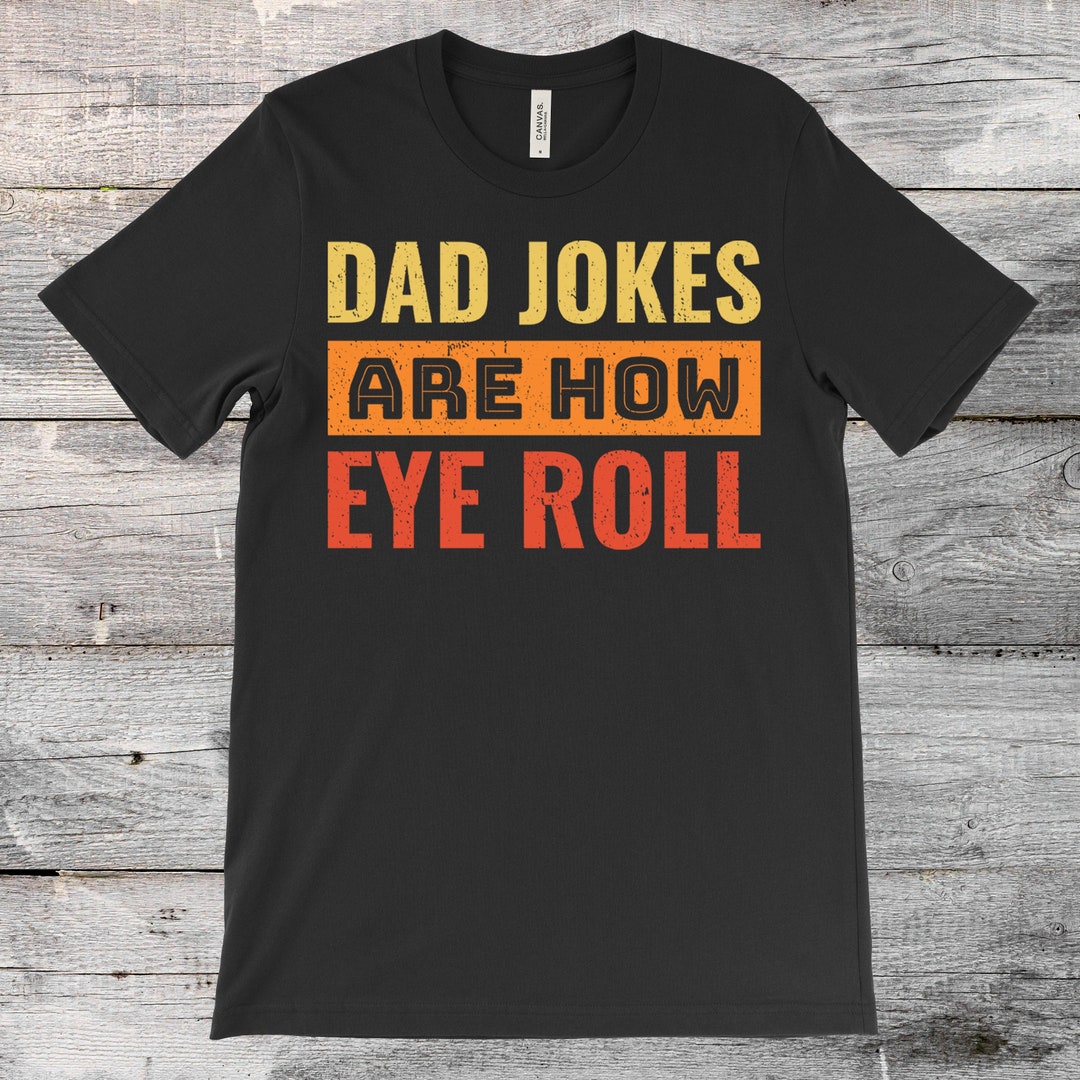 Dad Jokes Are How Eye Roll Funny Dads Gift Vintage T-shirt - Etsy