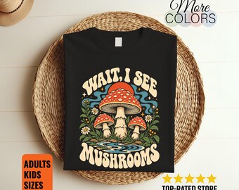 Wait I See Mushrooms Shirt, Groovy Fungi Tee, Cottagecore Floral Graphic, Nature Lover Gift, Whimsical Toadstool Design, Foraging Fan Outfit