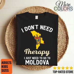 May include: Black t-shirt featuring the text "I DON'T NEED Therapy I JUST NEED TO GO TO MOLDOVA" and a yellow outline of Moldova. The shirt also has the words "ADULTS KIDS SIZES" and "TOP-RATED STORE" on it.