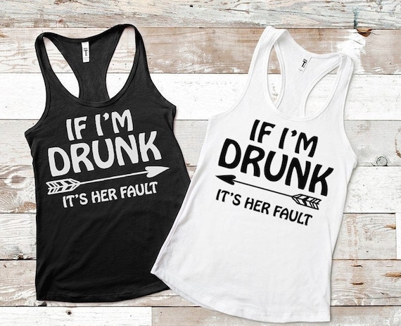 If I'm Drunk Its Her Fault | BFF Shirts | Day Drinking Shirts | Funny Drinking Shirts | If I'm Drink Its Her Fault Tee | Summer Tanks If I'm Drunk Its Her Fault | BFF Shirts | Day Drinking Shirts | Funny Drinking Shirts | If I'm Drink Its Her Fault Tee | Summer Tanks