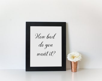 How bad do you want it print, inspirational wall art, inspirational art, home decor wall print, motivational wall decor, wall prints