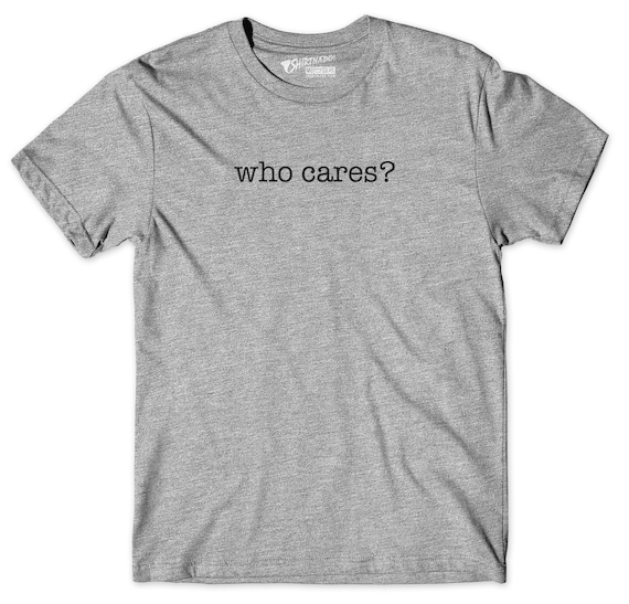 Who Cares? Shirt