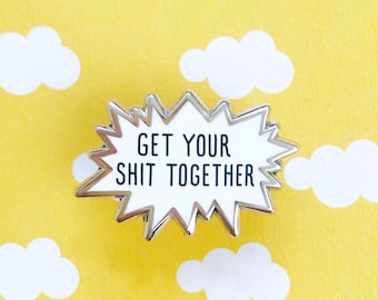 Get Your Shit Together Speech Bubble Enamel Pin, Funny Sarcastic Badge, Rude Swearing Sassy
