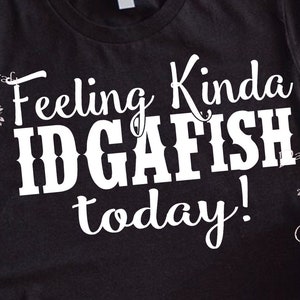 May include: Black t-shirt with white text that reads "Feeling Kinda IDGAFISH today!"
