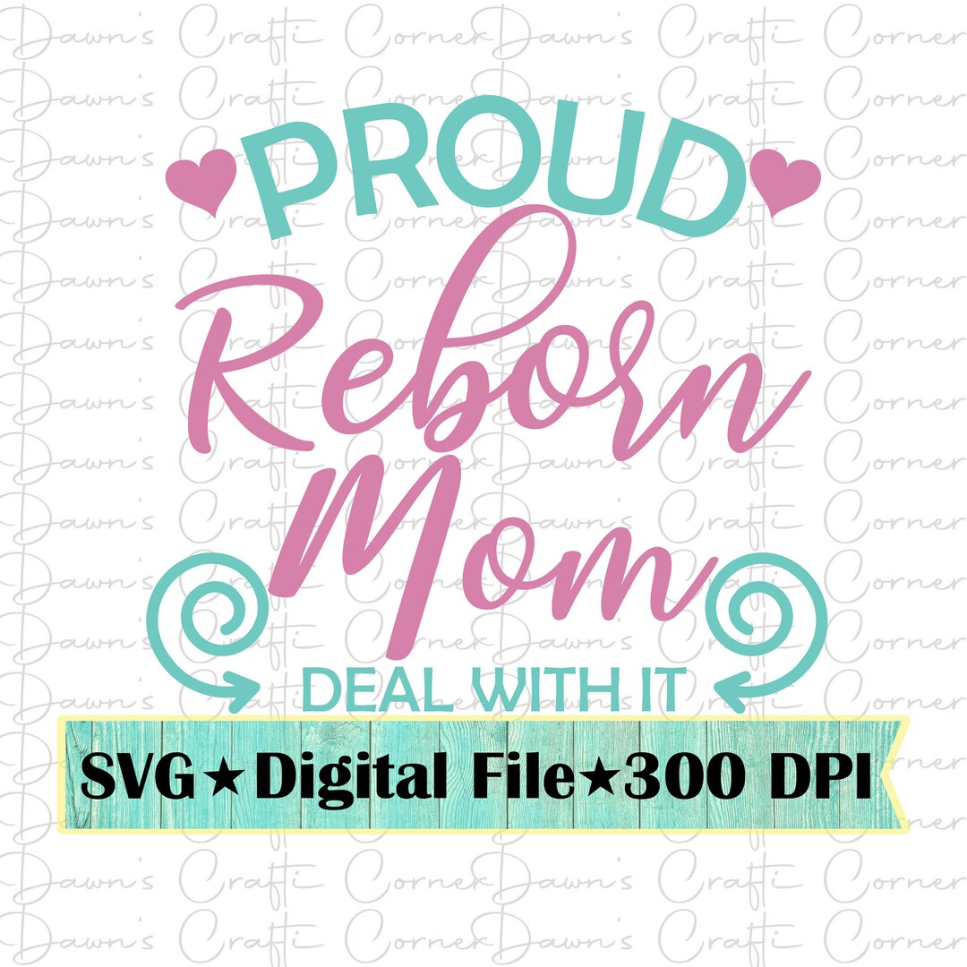 Reborn Reborn Babies Shirt Reborn Mom Svg Proud Reborn Mom Deal With It