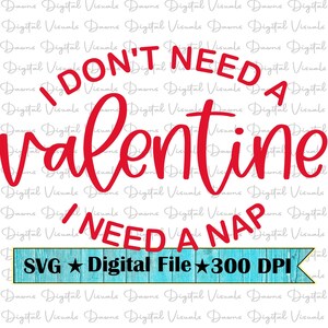 Valentine SVG; I Don&#39;t Need A Valentine I Need A Nap; I Don&#39;t Need A Valentine Svg; Valentines Svg; Funny Valentine; Cute Valentine Svg; Png