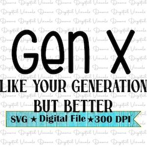 Gen X; Gen X Svg; Gen X Like Your Generation But Better; Generation X; Generation X Svg; Funny Svg; Funny Gen X Shirt; Funny Gen X Shirt Svg