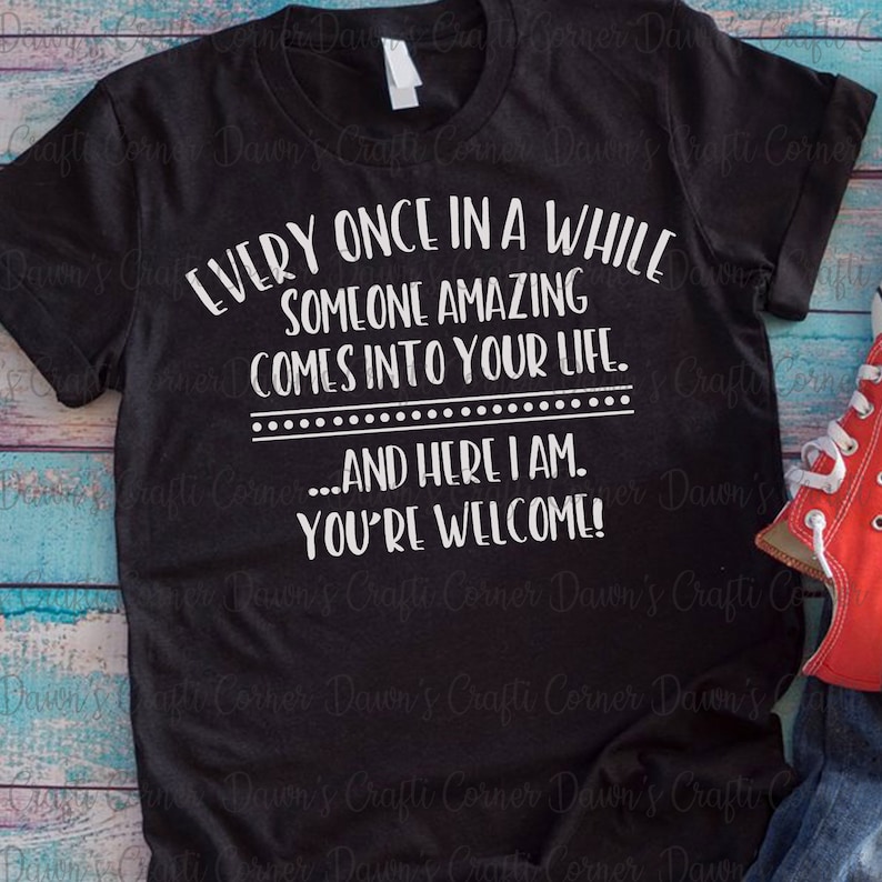 Download Funny Shirt Svg Funny Svg Every Once In A While Someone Amazing Comes Into Your Life Cute Shirt Cute Svg Funny Sassy Shirt Svg Craft Supplies Tools Paper Party Kids